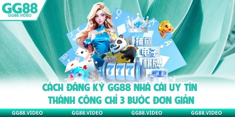 Cách đăng ký GG88 nhà cái uy tín thành công chỉ 3 bước đơn giản